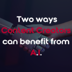 Two Ways Content Creators Can Benefit From A.I