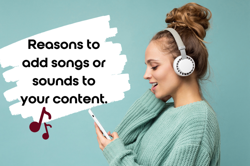 Reasons to add songs or sounds to your content.