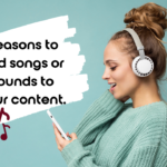 Reasons to add songs or sounds to your content.