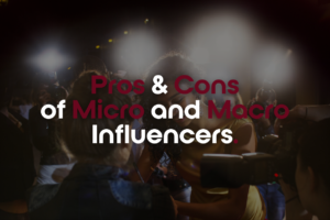 Pros and Cons of Micro and Macro Influencers